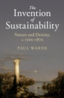 Invention of Sustainability : Nature and Destiny, c.1500-1870 - eBook
