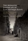 The Monastic Landscape of Late Antique Egypt : An Archaeological Reconstruction - eBook