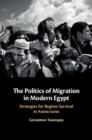 Politics of Migration in Modern Egypt : Strategies for Regime Survival in Autocracies - eBook