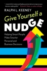 Give Yourself a Nudge : Helping Smart People Make Smarter Personal and Business Decisions - Book