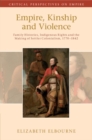 Empire, Kinship and Violence : Family Histories, Indigenous Rights and the Making of Settler Colonialism, 1770-1842 - Book