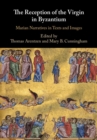 The Reception of the Virgin in Byzantium : Marian Narratives in Texts and Images - eBook