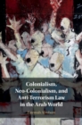 Colonialism, Neo-Colonialism, and Anti-Terrorism Law in the Arab World - eBook