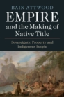 Empire and the Making of Native Title : Sovereignty, Property and Indigenous People - eBook