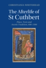 Afterlife of St Cuthbert : Place, Texts and Ascetic Tradition, 690-1500 - eBook