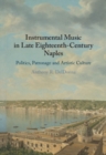 Instrumental Music in Late Eighteenth-Century Naples : Politics, Patronage and Artistic Culture - eBook