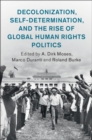 Decolonization, Self-Determination, and the Rise of Global Human Rights Politics - eBook