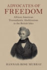 Advocates of Freedom : African American Transatlantic Abolitionism in the British Isles - eBook
