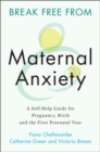 Break Free from Maternal Anxiety : A Self-Help Guide for Pregnancy, Birth and the First Postnatal Year - Book