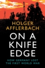 On a Knife Edge : How Germany Lost the First World War - Book