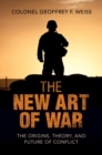 The New Art of War : The Origins, Theory, and Future of Conflict - Book