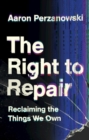 The Right to Repair : Reclaiming the Things We Own - Book