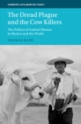 The Dread Plague and the Cow Killers : The Politics of Animal Disease in Mexico and the World - Book