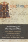 Understanding the Old Hispanic Office : Texts, Melodies, and Devotion in Early Medieval Iberia - Book