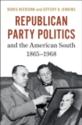 Republican Party Politics and the American South, 1865-1968 - eBook