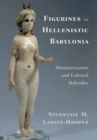 Figurines in Hellenistic Babylonia : Miniaturization and Cultural Hybridity - eBook