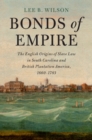 Bonds of Empire : The English Origins of Slave Law in South Carolina and British Plantation America, 1660-1783 - eBook