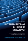 International Business Strategy : Rethinking the Foundations of Global Corporate Success - eBook