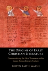 The Origins of Early Christian Literature : Contextualizing the New Testament within Greco-Roman Literary Culture - eBook