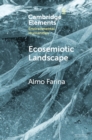 Ecosemiotic Landscape : A Novel Perspective for the Toolbox of Environmental Humanities - eBook