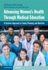 Advancing Women's Health Through Medical Education : A Systems Approach in Family Planning and Abortion - eBook