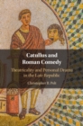 Catullus and Roman Comedy : Theatricality and Personal Drama in the Late Republic - eBook