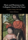 Music and Musicians at the Collegiate Church of St Omer : Crucible of Song, 1350-1550 - eBook