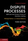 Dispute Processes : ADR and the Primary Forms of Decision-making - eBook