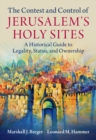The Contest and Control of Jerusalem's Holy Sites : A Historical Guide to Legality, Status, and Ownership - eBook