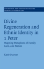 Divine Regeneration and Ethnic Identity in 1 Peter : Mapping Metaphors of Family, Race, and Nation - eBook