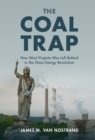 The Coal Trap : How West Virginia Was Left Behind in the Clean Energy Revolution - eBook