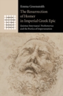 The Resurrection of Homer in Imperial Greek Epic : Quintus Smyrnaeus' Posthomerica and the Poetics of Impersonation - eBook