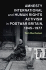 Amnesty International and Human Rights Activism in Postwar Britain, 1945–1977 - eBook