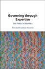 Governing through Expertise : The Politics of Bioethics - eBook