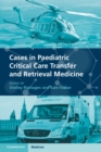 Cases in Paediatric Critical Care Transfer and Retrieval Medicine - Book