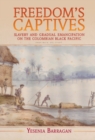 Freedom's Captives : Slavery and Gradual Emancipation on the Colombian Black Pacific - eBook