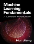 Machine Learning Fundamentals : A Concise Introduction - Book