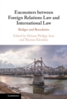 Encounters between Foreign Relations Law and International Law : Bridges and Boundaries - eBook