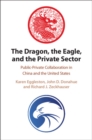 Dragon, the Eagle, and the Private Sector : Public-Private Collaboration in China and the United States - eBook