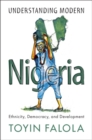 Understanding Modern Nigeria : Ethnicity, Democracy, and Development - Book