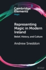 Representing Magic in Modern Ireland : Belief, History, and Culture - eBook