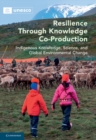 Resilience Through Knowledge Co-Production : Indigenous Knowledge, Science, and Global Environmental Change - eBook
