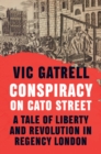 Conspiracy on Cato Street : A Tale of Liberty and Revolution in Regency London - eBook
