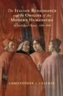 Italian Renaissance and the Origins of the Modern Humanities : An Intellectual History, 1400-1800 - eBook