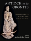 Antioch on the Orontes : History, Society, Ecology, and Visual Culture - eBook