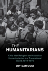 The Humanitarians : Child War Refugees and Australian Humanitarianism in a Transnational World, 1919-1975 - eBook