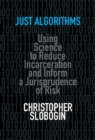 Just Algorithms : Using Science to Reduce Incarceration and Inform a Jurisprudence of Risk - eBook