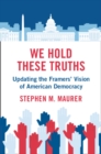 We Hold These Truths : Updating the Framers' Vision of American Democracy - eBook