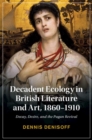 Decadent Ecology in British Literature and Art, 1860-1910 : Decay, Desire, and the Pagan Revival - eBook