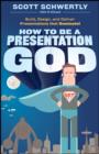 How to be a Presentation God : Build, Design, and Deliver Presentations that Dominate - eBook
